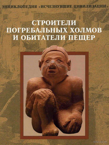 Строители погребальных холмов и обитатели пещер. 1997 г. Энциклопедия "Исчезнувшие цивилизации"