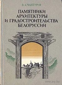 Самовывоз!!! В.А. Чантурия. Памятники архитектуры и градостроительства Белоруссии. Почтой не высылаю.