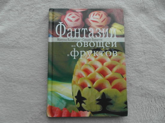 Калдирола М., Барцетти С. Фантазии из овощей и фруктов. 2004 г.