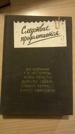 Следствие продолжается. Антология зарубежного детектива. Эрнест Уильям Хорнунг, Гилберт Кит Честертон, Агата Кристи, Дороти Ли Сейерс, Дэшил Хэммет, Пьер Буало, Тома Нарсежак
