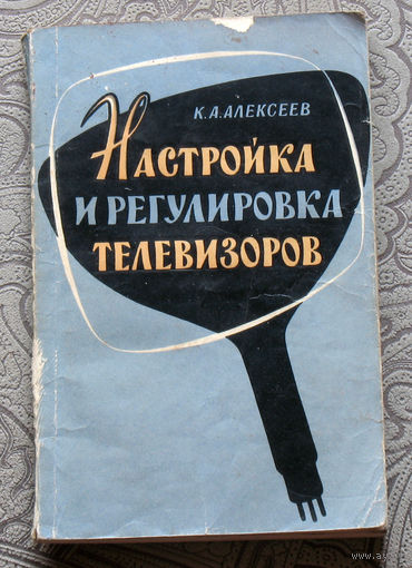 К.А.Алексеев Настройка и регулировка телевизоров. История ТВ - книга начинается с КВН-49