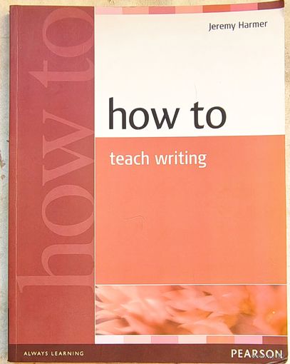 How to Teach Writing. Jeremy Harmer. Как учить письменной речи. Методика преподавания английского языка