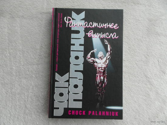 Паланик Чак. Фантастичнее вымысла. Роман. Перевод с английского А. Бушуева, Т. Бушуевой. М АСТ 2008 г.